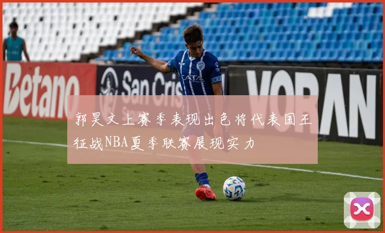 郭昊文上赛季表现出色将代表国王征战NBA夏季联赛展现实力