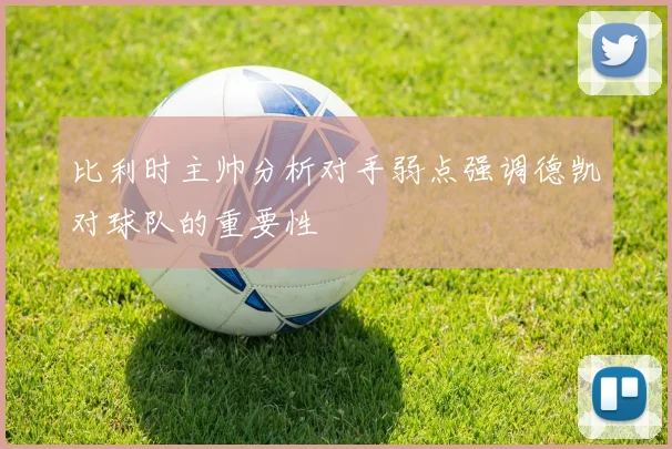 比利时主帅分析对手弱点强调德凯对球队的重要性