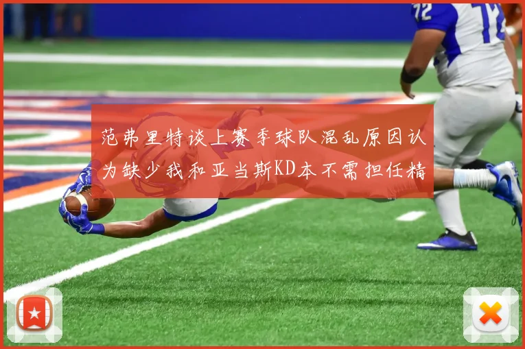 范弗里特谈上赛季球队混乱原因认为缺少我和亚当斯KD本不需担任精神领袖